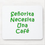Senorita Cafe Necesita Una Cafe Mouse Pad