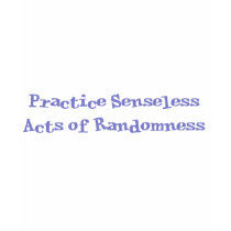 Senseless Acts of Randomness t-shirts