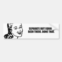 Separate but equal. Been there done that. Bumper Stickers