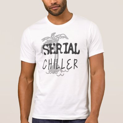 Serial Chiller Funny Quote Shirt