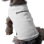Seriously? - Dog T-shirt