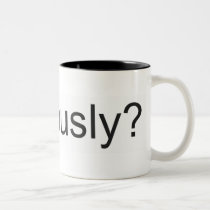 Seriously? Mug
