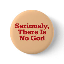 Seriously, There Is No God Pinback Buttons