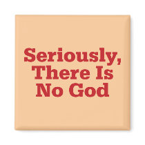 Seriously, There Is No God Refrigerator Magnets