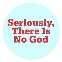 Seriously, There Is No God Round Stickers