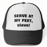 SERVE AT MY FEET, slave! Trucker Hat