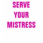 SERVE YOUR MISTRESS SERVE YOUR MISTRESS