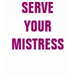SERVE YOUR MISTRESS SERVE YOUR MISTRESS