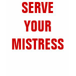SERVE YOUR MISTRESS SERVE YOUR MISTRESS