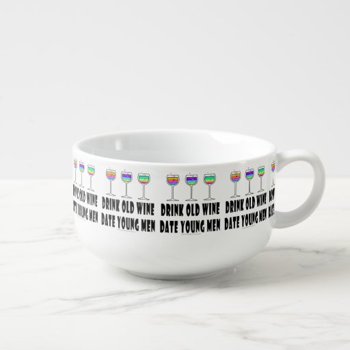 SERVING SOUP BOWLS, DRINK OLD WINE, DATE YOUNG MEN SOUP ... SERVING SOUP BOWLS, DRINK OLD WINE, DATE YOUNG MEN SOUP ...