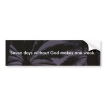 Seven Days Without God Makes One Weak. bumper stickers
