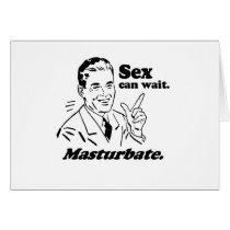 SEX CAN WAIT. MASTURBATE. cards by Shirtuosity SEX CAN WAIT. MASTURBATE. cards