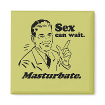 SEX CAN WAIT. MASTURBATE. magnets by Shirtuosity SEX CAN WAIT. MASTURBATE. magnets