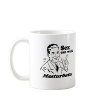 SEX CAN WAIT. MASTURBATE. T-shirt mugs