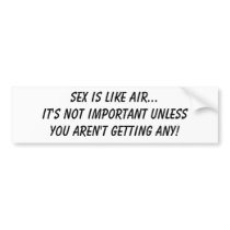 SEX IS LIKE AIR...IT'S NOT IMPORTANT UNLESSYOU ... bumper stickers