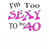 Sexy 40 (pink) tee shirt