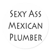 Sexy Ass Mexican Plumber stickers