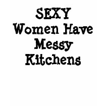 SEXY Women Have Messy Kitchens Tee t-shirts
