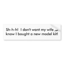 Sh-h-h! I don't want my wife to know....... bumper stickers by scalewords Sh-h-h! I don't want my wife to know....... bumper stickers