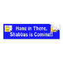 Shabbat Bumper Sticker...Hang in There....