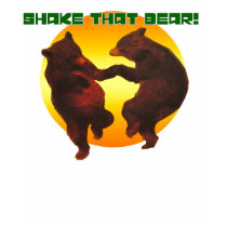Shake that bear!! t-shirts