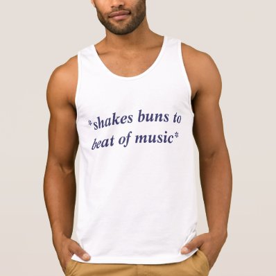 *shakes buns to beat of music* tanktops