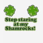 Stop Starting at my Shamrocks!