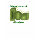 Shape your world... Live Green t-shirts