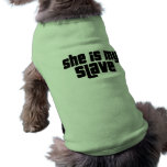 SHE IS MY SLAVE DOG T-SHIRT