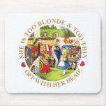 She Is Too Blonde & Too Thin. Off With Her Head! Mouse Pads