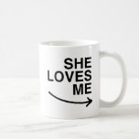 She loves me (right).png mugs