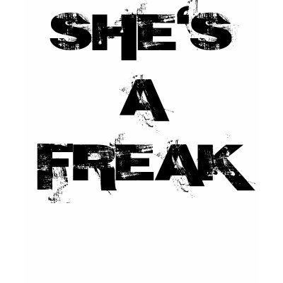 SHE;S A FREAK T SHIRT by RAWBEATZZ