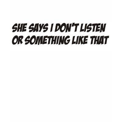 She says I don't listen T-shirt by burntright
