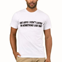 She says I don't listen Tee Shirt