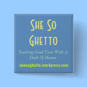 She So Ghetto, Teaching Good Taste With A Dash ... buttons by SheSoGetto She So Ghetto, Teaching Good Taste With A Dash ... buttons