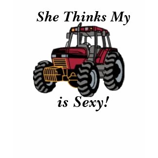 She Thinks My Tractor is Sexy! shirt