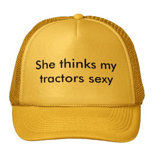 She thinks my tractors sexy hat