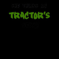 She thinks my Tractors sexy