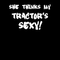 She thinks my Tractors sexy