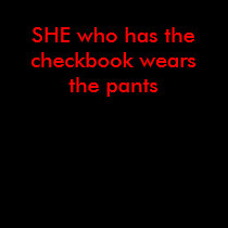 SHE who has thecheckbook wearsthe pants t-shirts