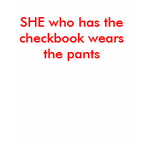 SHE who has thecheckbook wearsthe pants t-shirts