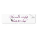 She Who Waits Also Serves bumper stickers