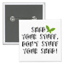 Shed your stuff don't stuff your shed pinback button