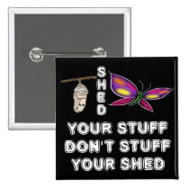 Shed Your Stuff Don't Stuff Your Shed Pinback Button