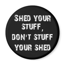 Shed Your Stuff Don't Stuff Your Shed Fridge Magnet
