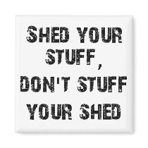 Shed Your Stuff Don't Stuff Your Shed Fridge Magnet