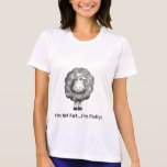 SHEEP: I'M NOT FAT I'M FLUFFY! t-shirts