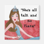 She's all talk and no Tiara!" Fridge Magnets