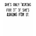 She's only "asking for it" if she'... - Customized t-shirts