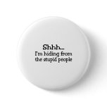 Shh Im Hiding From The Stupid People Pinback Buttons